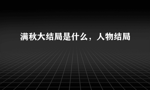 满秋大结局是什么，人物结局