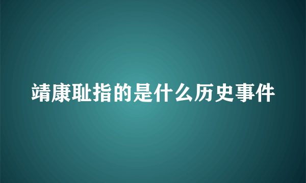 靖康耻指的是什么历史事件