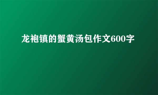 龙袍镇的蟹黄汤包作文600字