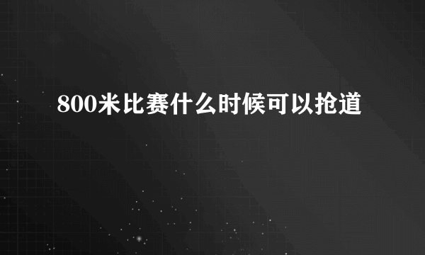 800米比赛什么时候可以抢道