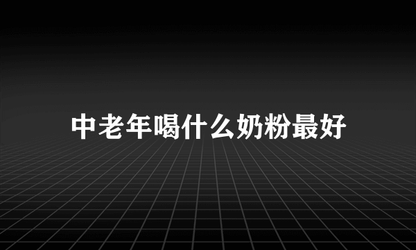 中老年喝什么奶粉最好