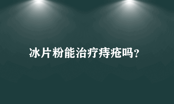 冰片粉能治疗痔疮吗？