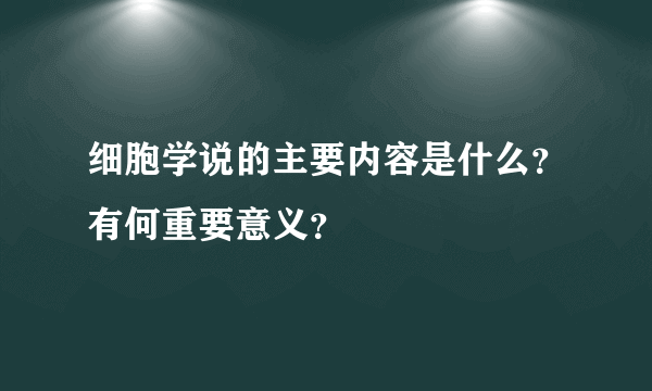 细胞学说的主要内容是什么？有何重要意义？