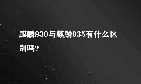 麒麟930与麒麟935有什么区别吗？