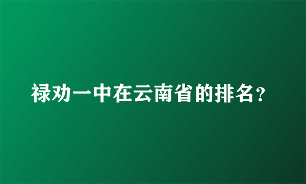 禄劝一中在云南省的排名？