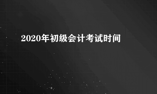 2020年初级会计考试时间