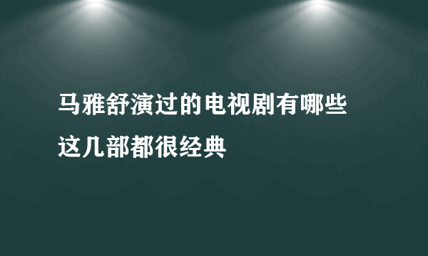 马雅舒演过的电视剧有哪些 这几部都很经典