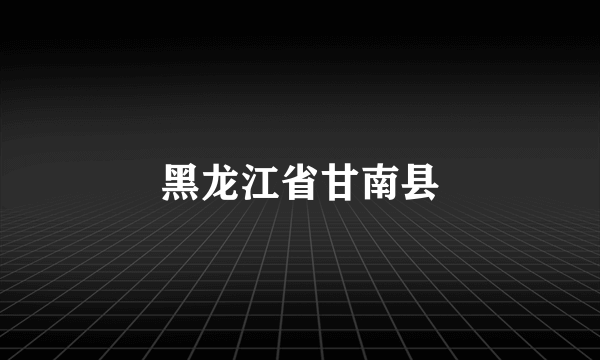 黑龙江省甘南县