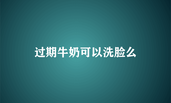 过期牛奶可以洗脸么