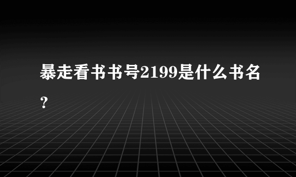 暴走看书书号2199是什么书名？