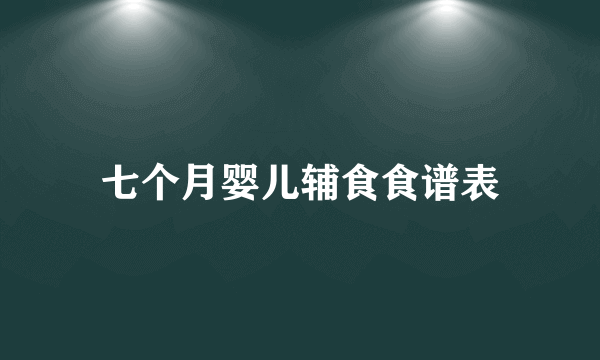 七个月婴儿辅食食谱表