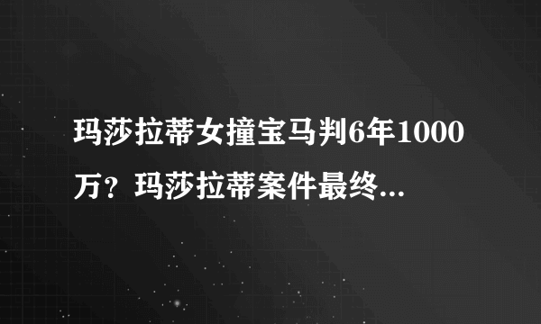 玛莎拉蒂女撞宝马判6年1000万？玛莎拉蒂案件最终判决结果_飞外网