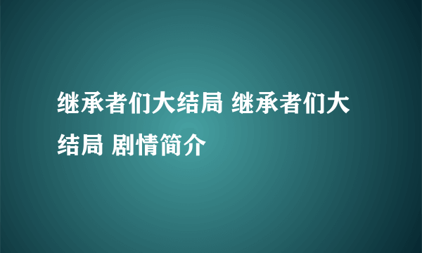 继承者们大结局 继承者们大结局 剧情简介