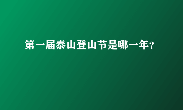 第一届泰山登山节是哪一年？