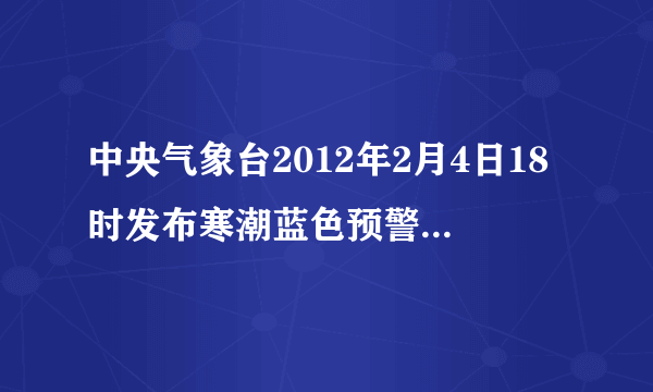 中央气象台2012年2月4日18时发布寒潮蓝色预警：受较强冷空气影响，5日夜间至7日我国中东部地区自北向南将先后出现大范围大风降温天气．预计，5日20时至6日20时，西北地区中东部、内蒙古、东北地区大部、华北、黄淮北部等地将出现6～8℃降温．据此回答下题．