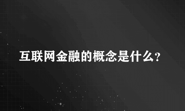 互联网金融的概念是什么？