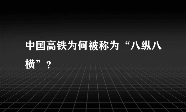 中国高铁为何被称为“八纵八横”？