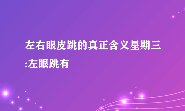 左右眼皮跳的真正含义星期三:左眼跳有