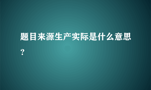 题目来源生产实际是什么意思？