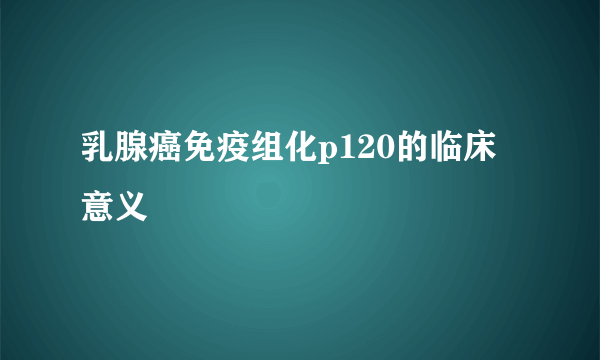 乳腺癌免疫组化p120的临床意义