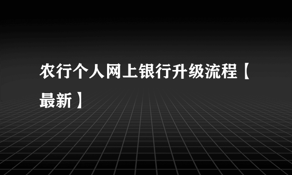 农行个人网上银行升级流程【最新】