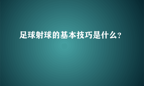 足球射球的基本技巧是什么？