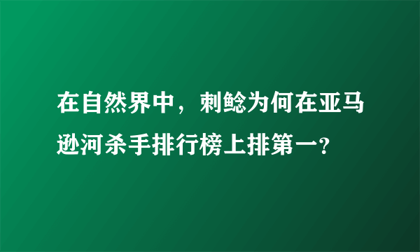 在自然界中，刺鲶为何在亚马逊河杀手排行榜上排第一？