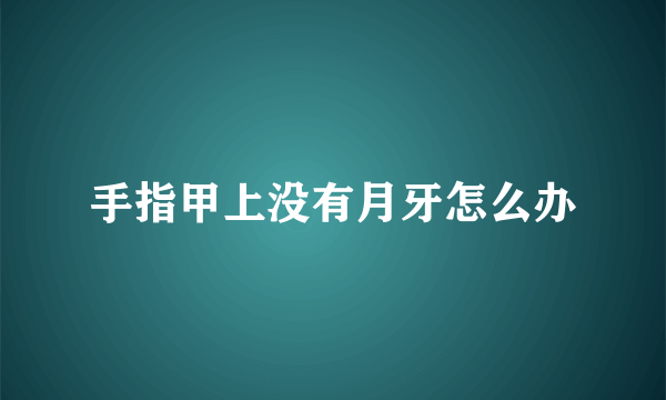 手指甲上没有月牙怎么办