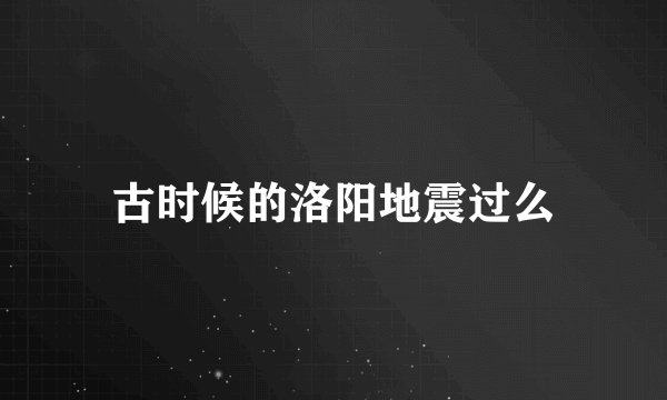 古时候的洛阳地震过么