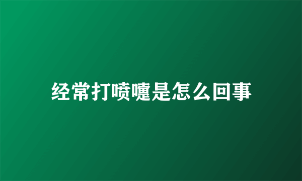 经常打喷嚏是怎么回事