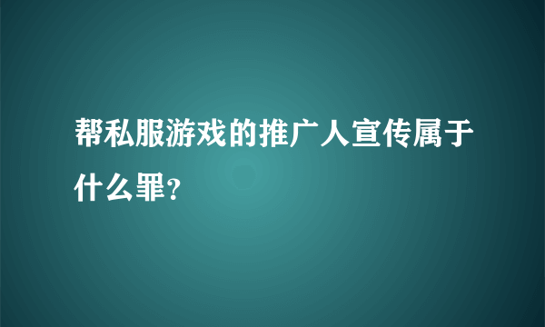 帮私服游戏的推广人宣传属于什么罪？