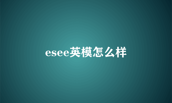 esee英模怎么样