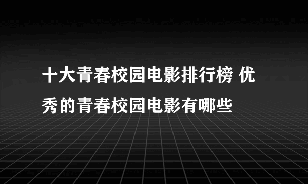 十大青春校园电影排行榜 优秀的青春校园电影有哪些