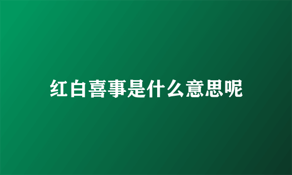 红白喜事是什么意思呢