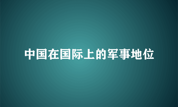 中国在国际上的军事地位