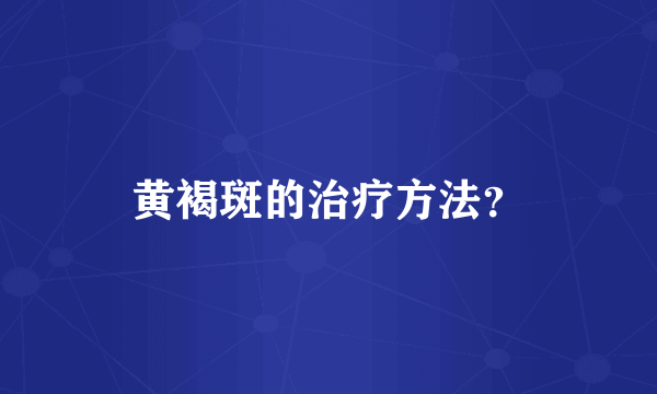 黄褐斑的治疗方法？