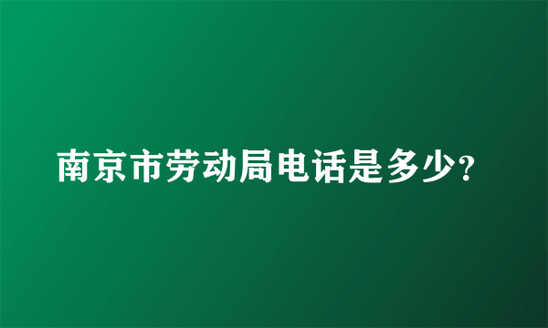 南京市劳动局电话是多少？