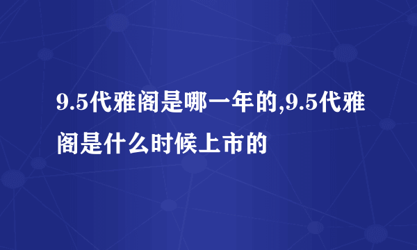 9.5代雅阁是哪一年的,9.5代雅阁是什么时候上市的