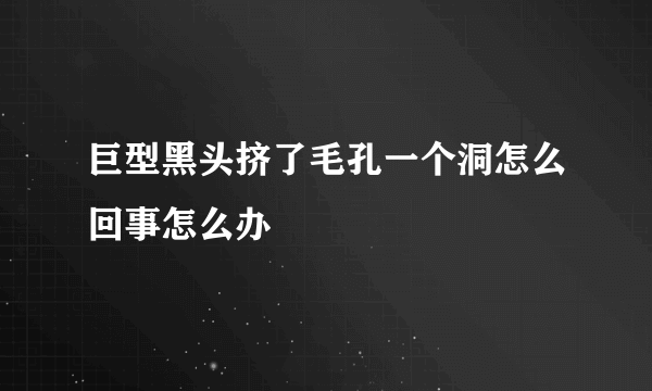 巨型黑头挤了毛孔一个洞怎么回事怎么办