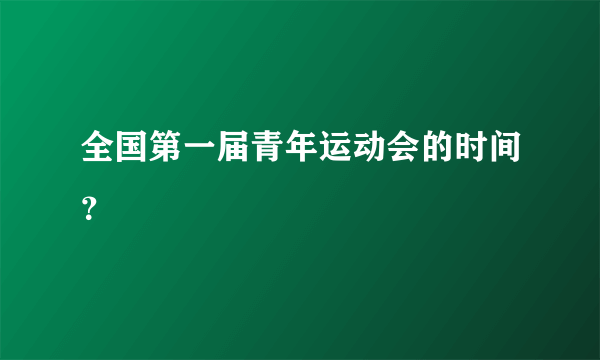 全国第一届青年运动会的时间？