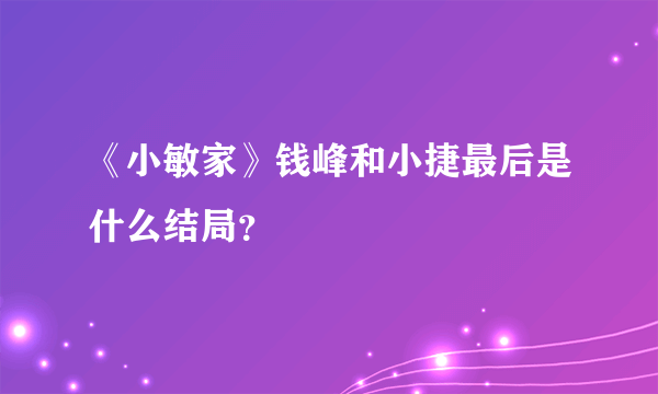 《小敏家》钱峰和小捷最后是什么结局？