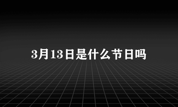 3月13日是什么节日吗