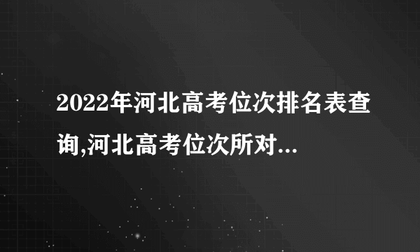 2022年河北高考位次排名表查询,河北高考位次所对应的学校