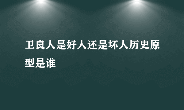 卫良人是好人还是坏人历史原型是谁