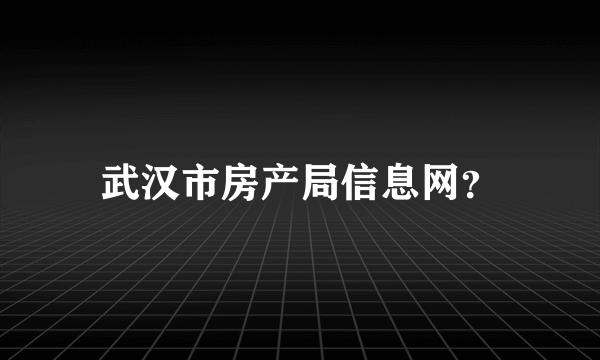 武汉市房产局信息网？