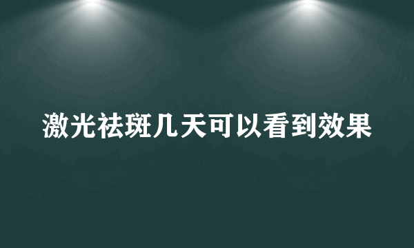 激光祛斑几天可以看到效果