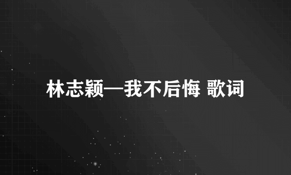 林志颖—我不后悔 歌词