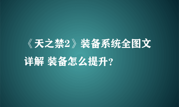 《天之禁2》装备系统全图文详解 装备怎么提升？