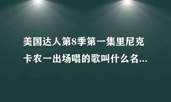 美国达人第8季第一集里尼克卡农一出场唱的歌叫什么名字我就20分跪求？