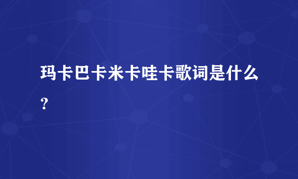 玛卡巴卡米卡哇卡歌词是什么？